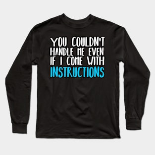 You Couldn't Handle Me Even If I Came With Instructions Long Sleeve T-Shirt